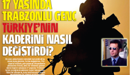 17 yaşında Trabzonlu genç Türkiye’nin kaderini nasıl değiştirdi?