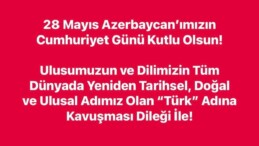 28 Mayıs Azerbaycan’ımızın Cumhuriyet Günü Kutlu Olsun!